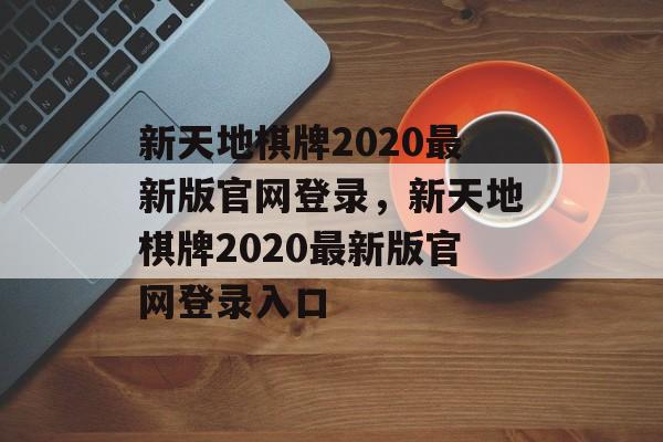 新天地棋牌2020最新版官网登录，新天地棋牌2020最新版官网登录入口