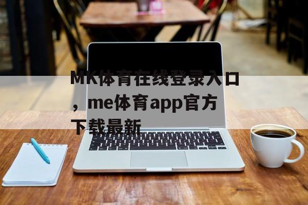 MK体育在线登录入口，me体育app官方下载最新