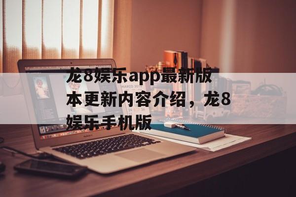 龙8娱乐app最新版本更新内容介绍，龙8娱乐手机版