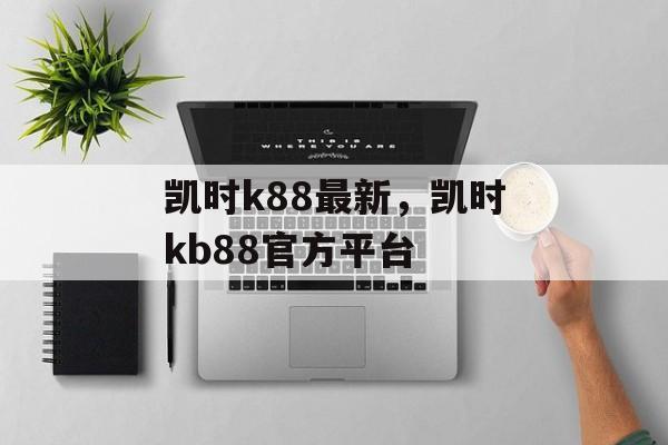 凯时k88最新，凯时kb88官方平台