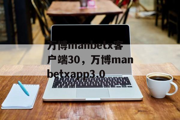 万博manbetx客户端30，万博manbetxapp3.0