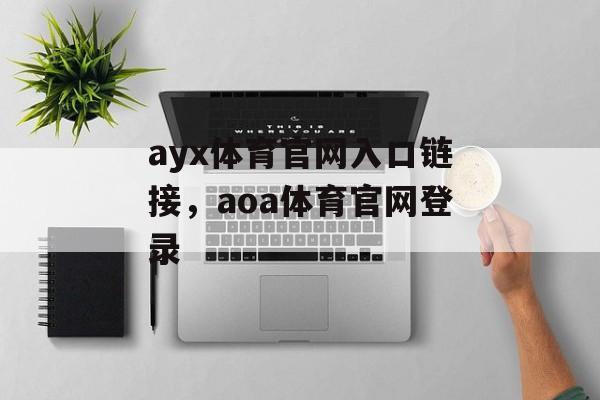 ayx体育官网入口链接，aoa体育官网登录