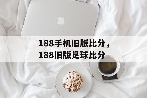 188手机旧版比分，188旧版足球比分