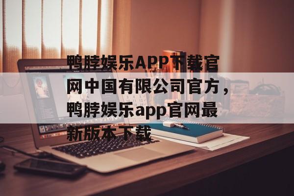 鸭脖娱乐APP下载官网中国有限公司官方，鸭脖娱乐app官网最新版本下载