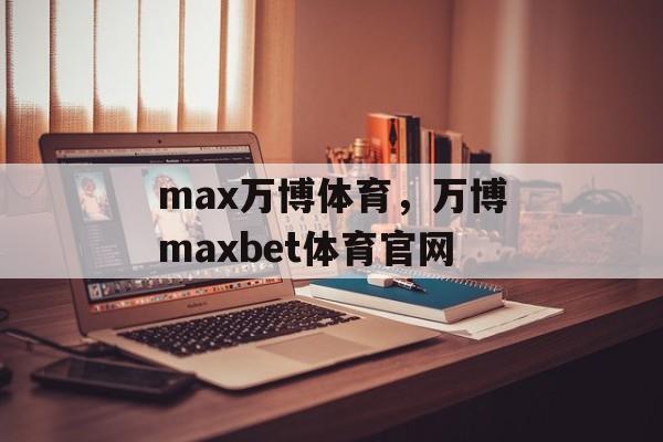 max万博体育，万博maxbet体育官网