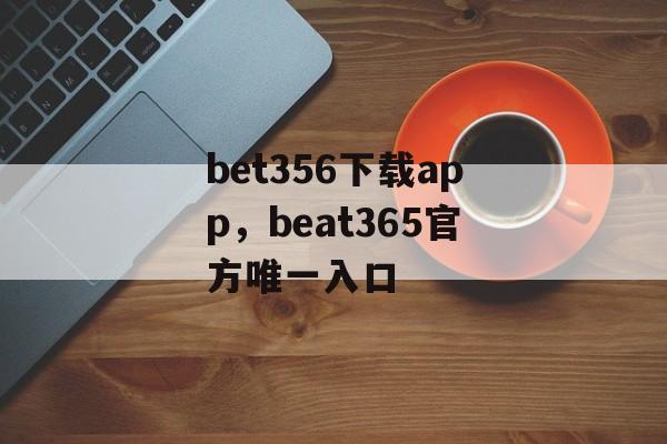 bet356下载app，beat365官方唯一入口